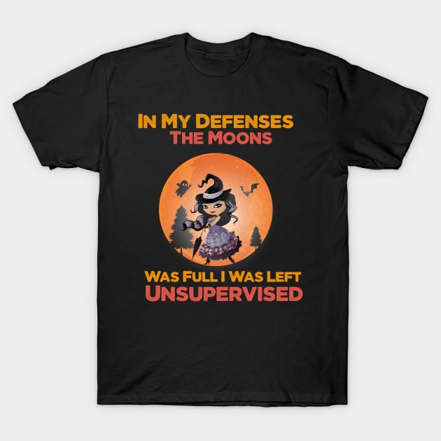 In My Defenses The Moons Was Full I Was Left Unsupervised halloween T-Shirt by befine01